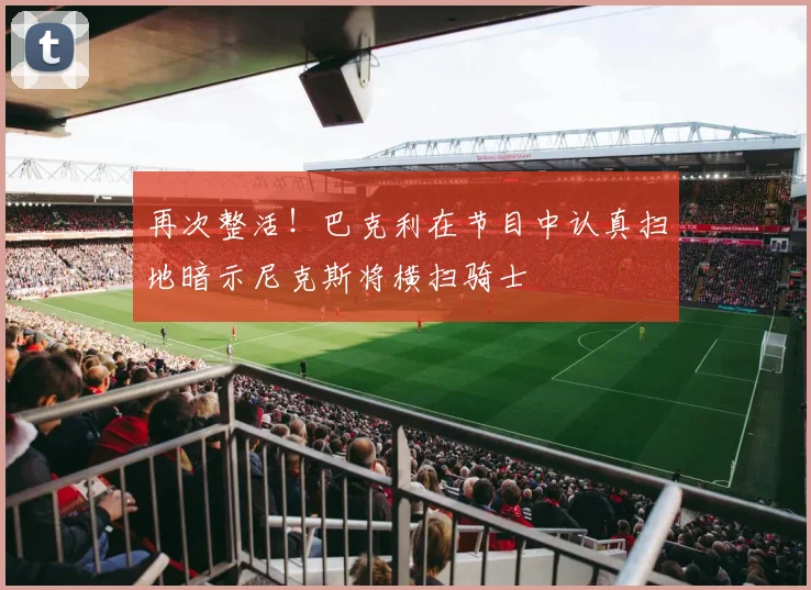 再次整活！巴克利在节目中认真扫地暗示尼克斯将横扫骑士